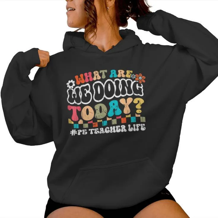 What Are We Doing Today Pe Teacher Life Back To School Women Hoodie