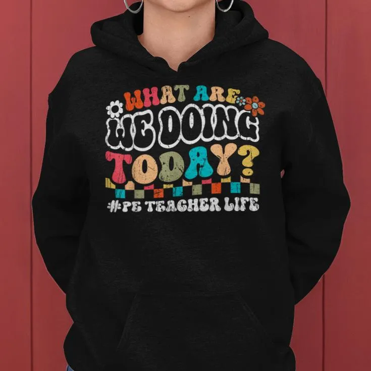 What Are We Doing Today Pe Teacher Life Back To School Women Hoodie